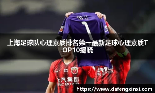 上海足球队心理素质排名第一最新足球心理素质TOP10揭晓